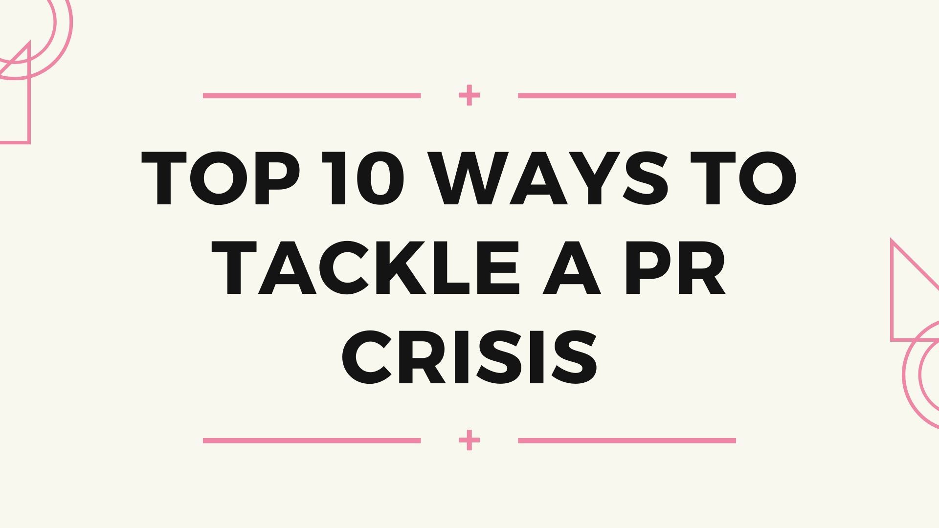 Top 10 Ways to Tackle a PR Crisis